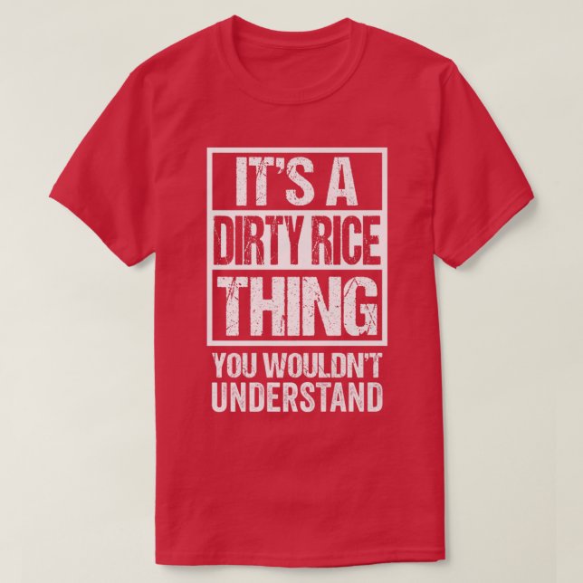 Its A Dirty Rice Thing You Wouldnt Understand Loui T-Shirt (Design Front)