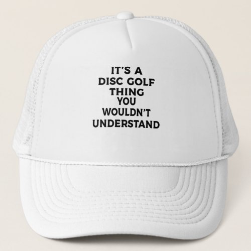 Its A Disc Golf Thing You Wouldnt Understand Trucker Hat