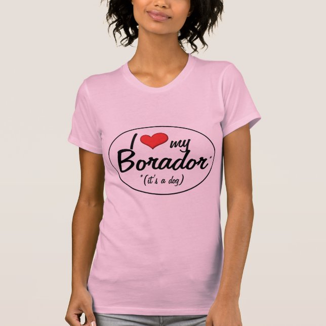 It's a Dog! I Love My Borador T-Shirt (Front)