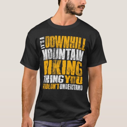 Its a Downhill Mountain Biking Thing T_Shirt