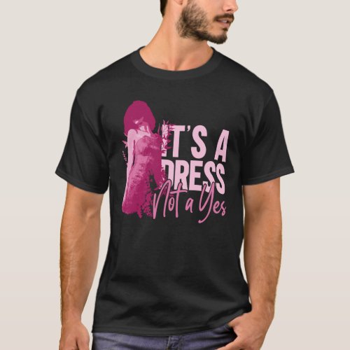 Its A Dress Not A Yes _ Feminism Feminist Womens T_Shirt