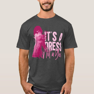 Its A Dress Not A YesFeminism Feminist Womens Righ T-Shirt