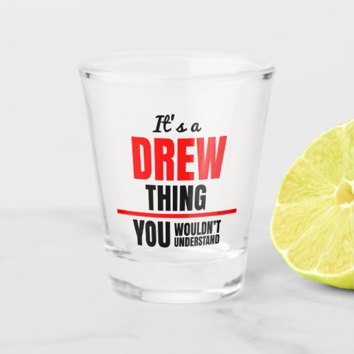 Its a Drew thing you wouldnt understand Shot Glass