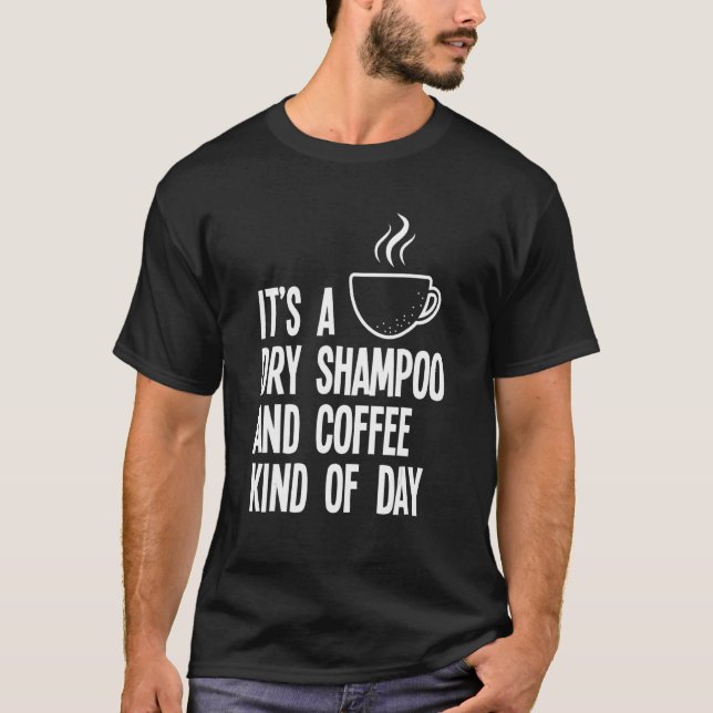 It's A Dry Shampoo And Coffee Kind Of Day   Mom T-Shirt (Front)