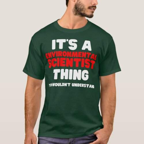 Its A Environmental Scientist You Wouldnt Understa T_Shirt