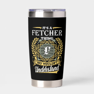 It's a Fetcher Thing You Wouldn't Understand Insulated Tumbler