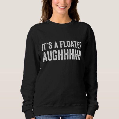 Its A Floater Aughhhh  Joke Mens Womens Sweatshirt