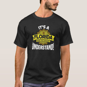 It's A Florida Thing You Wouldn't Understand Flor T-Shirt