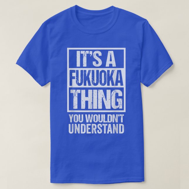 It's A Fukuoka Thing You Wouldn't Understand Japan T-Shirt (Design Front)
