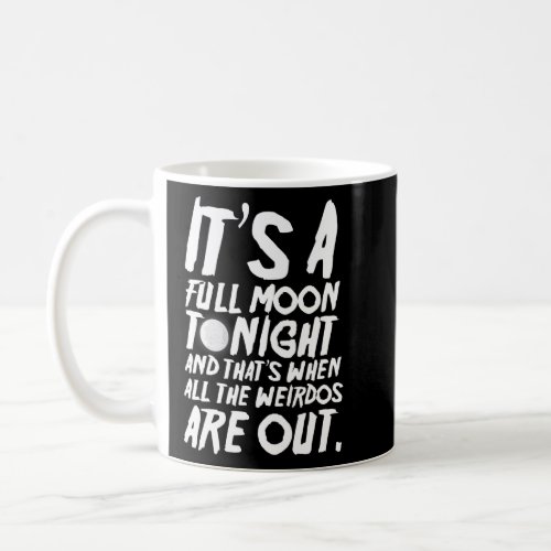Its A Full Moon Tonight Thatâs When All The Weird Coffee Mug