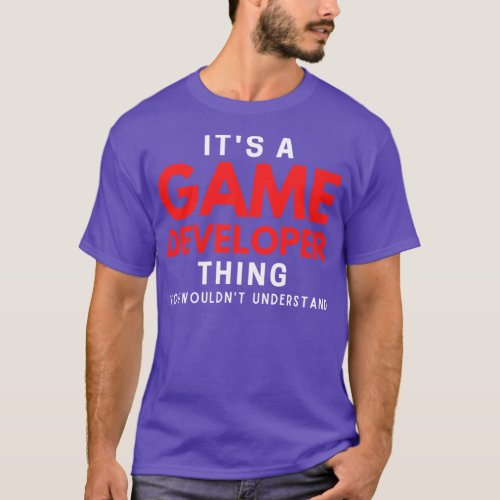 Its A Game Developer You Wouldnt Understand T_Shirt