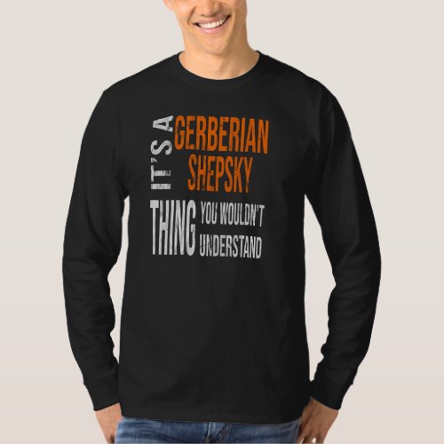 Its A Gerberian Shepsky Thing You Wouldnt Unders T_Shirt