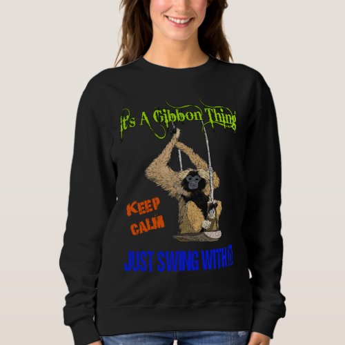 ITS A GIBBON THING KEEP CALM JUST SWING WITH IT SWEATSHIRT