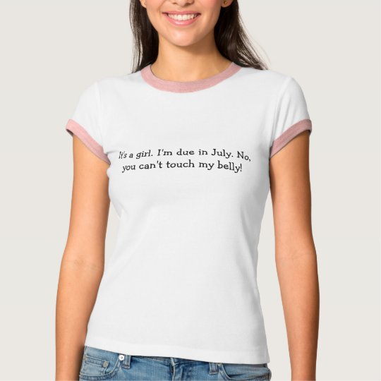 It's a girl. I'm due in July. No, you can't ... T-Shirt