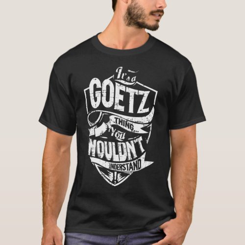 Its a GOETZ Thing T_Shirt