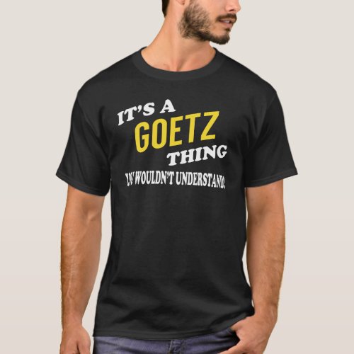 Its a GOETZ Thing You Wouldnt Understand T_Shirt