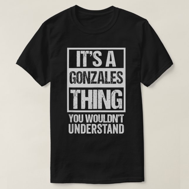It's A Gonzales Thing You Wouldn't Understand  Fam T-Shirt (Design Front)