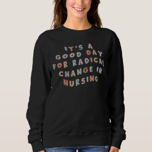 It's A Good Day For Radical Change Colors Nurse Qu Sweatshirt