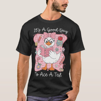 Its A Good Day To Ace A Test Silly Goose Test Day T-Shirt