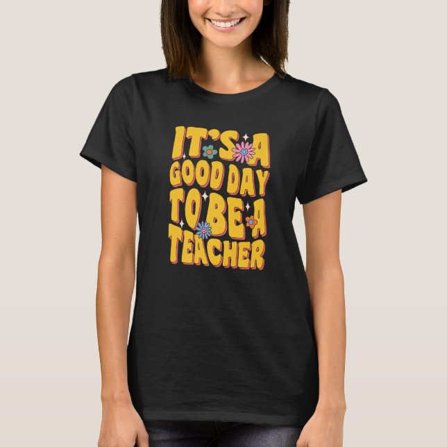 It's A Good Day To Be A Teacher Teach Educate Insp T-Shirt (Front)