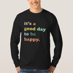 Its A Good Day To Be Happy Inspirational Quote T-Shirt