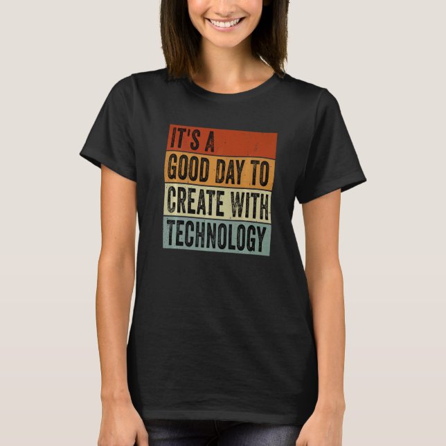 It's A Good Day To Create With Technology Groovy T T-Shirt (Front)