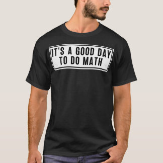 Its A Good Day To Do Math 6 T-Shirt