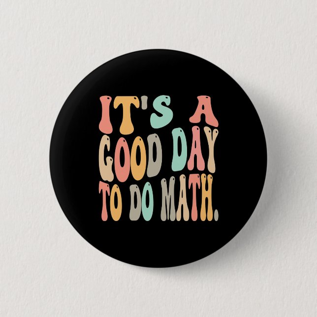 it's a good day to do math for math Fun math teach Button (Front)