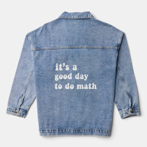 Its A Good Day To Do Math  Math Teacher Back To S Denim Jacket
