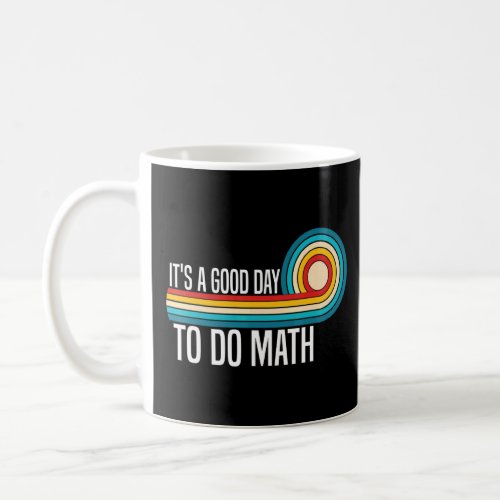 Its A Good Day To Do Math  Math Teacher Saying Ma Coffee Mug