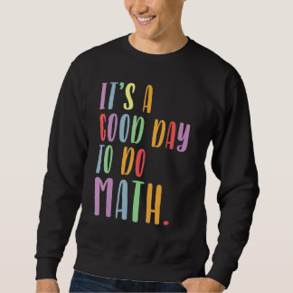 Its A Good Day To Do Math Mathematics Teacher Back Sweatshirt
