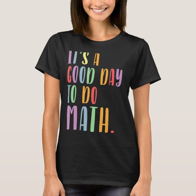 Its A Good Day To Do Math Mathematics Teacher Back T-Shirt (Front)
