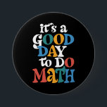 It's A Good Day to Do Math Teacher Inspirational Button<br><div class="desc">It's A Good Day to Do Math Teacher Inspirational</div>