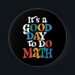 It's A Good Day to Do Math Teacher Inspirational Button<br><div class="desc">It's A Good Day to Do Math Teacher Inspirational</div>