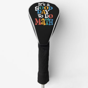 It's A Good Day to Do Math Teacher Inspirational Golf Head Cover