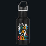 It's A Good Day to Do Math Teacher Inspirational Stainless Steel Water Bottle<br><div class="desc">It's A Good Day to Do Math Teacher Inspirational</div>