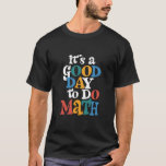 It's A Good Day to Do Math Teacher Inspirational T-Shirt<br><div class="desc">It's A Good Day to Do Math Teacher Inspirational</div>