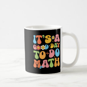 Its A Good Day To Do Math Teacher Mathematics Back Coffee Mug