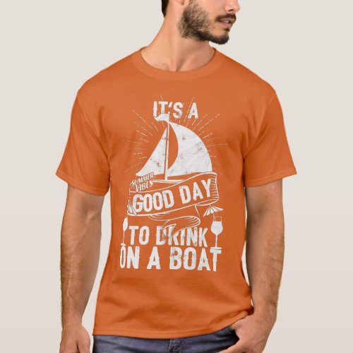 Its A Good Day To Drink On A Boat 2 T_Shirt