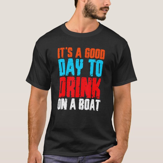 It's A Good Day To Drink On A Boat 4 T-Shirt (Front)