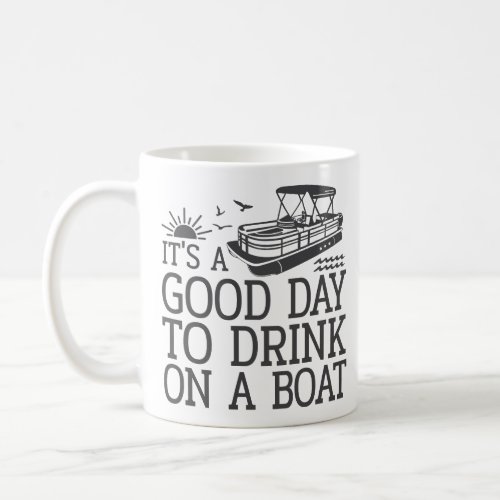 Its A Good Day To Drink On A Boat Coffee Mug