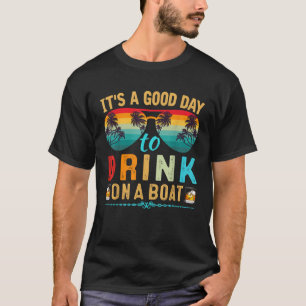 It's A Good Day To Drink On A Boat Funny Boat Trip T-Shirt