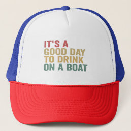 It&#39;s a Good Day To Drink on a Boat Funny Cruise  Trucker Hat