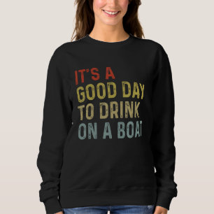 It's a good day to drink on a boat sweatshirt