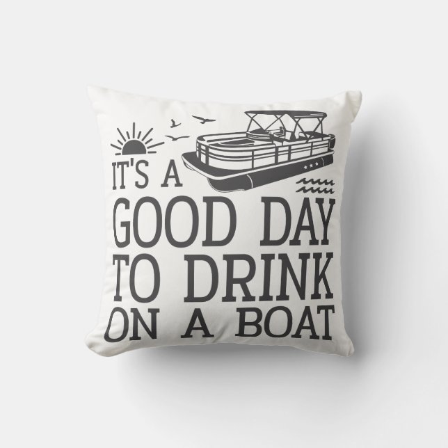 It's A Good Day To Drink On A Boat Throw Pillow (Front)