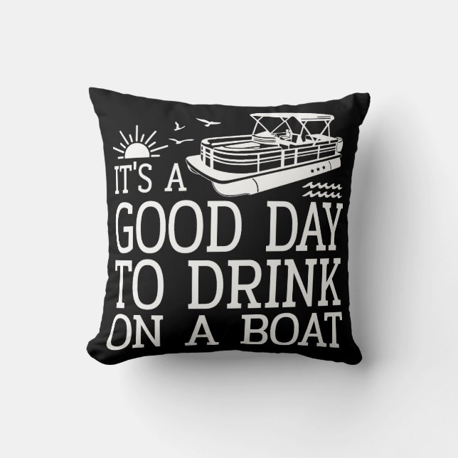 It's A Good Day To Drink On A Boat Throw Pillow (Front)