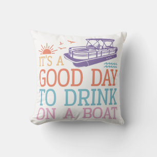 It's A Good Day To Drink On A Boat Throw Pillow