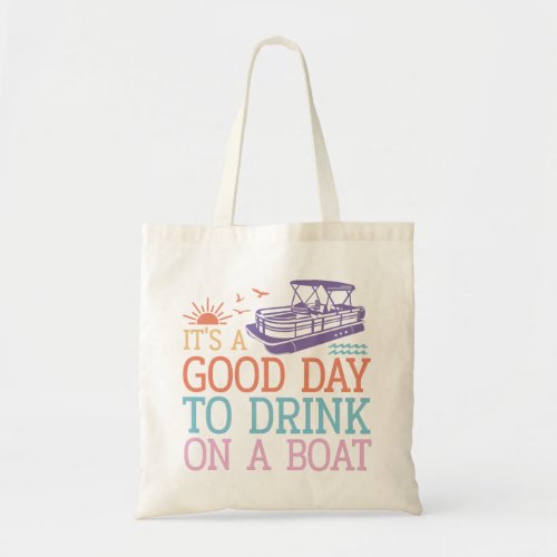 Its A Good Day To Drink On A Boat Tote Bag