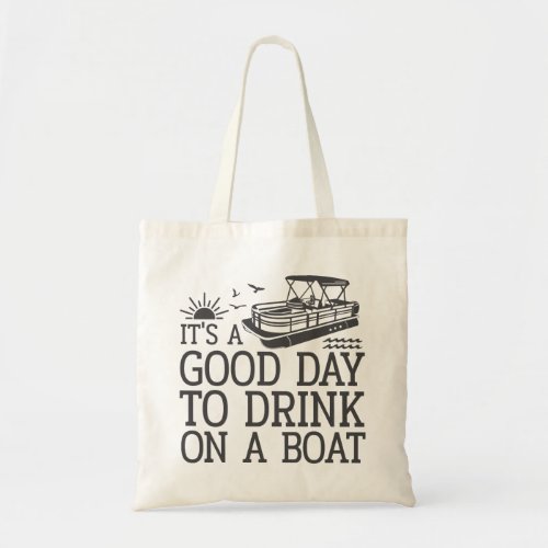 Its A Good Day To Drink On A Boat Tote Bag