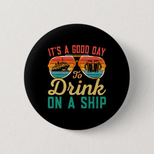 It's A Good Day To Drink On A Ship Cruise Ship Cap Button